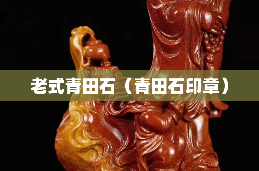 老式青田石（青田石印章）