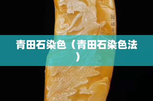 青田石染色（青田石染色法）