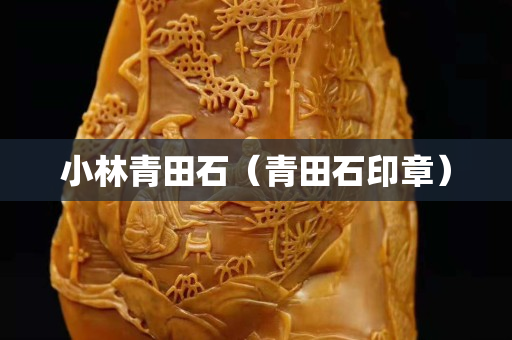 小林青田石（青田石印章）