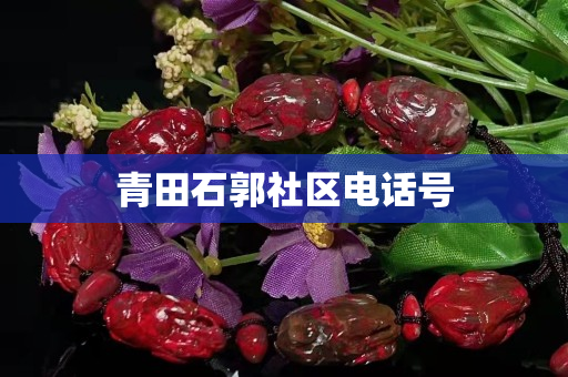 青田石郭社區(qū)電話號(hào)