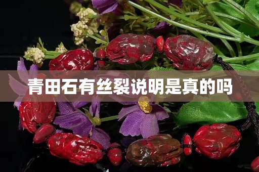 青田石有絲裂說明是真的嗎