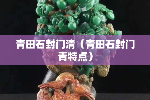 青田石封門清（青田石封門青特點）