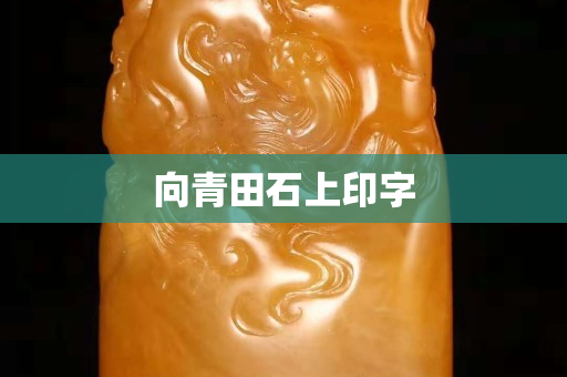 向青田石上印字