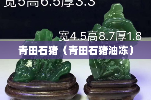 青田石豬（青田石豬油凍）