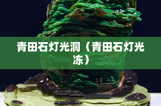 青田石燈光洞（青田石燈光凍）