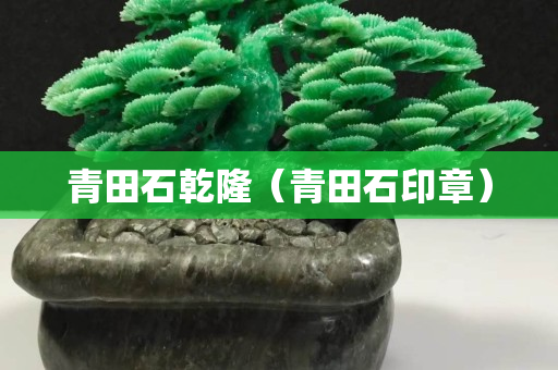 青田石乾隆（青田石印章）