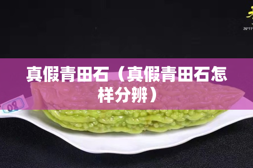 真假青田石（真假青田石怎樣分辨）