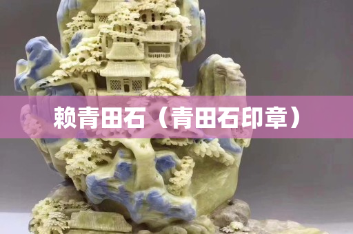 賴青田石（青田石印章）
