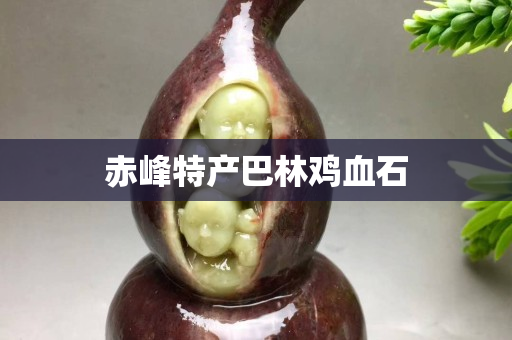 赤峰特產(chǎn)巴林雞血石