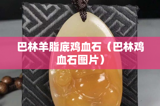 巴林羊脂底雞血石（巴林雞血石圖片）