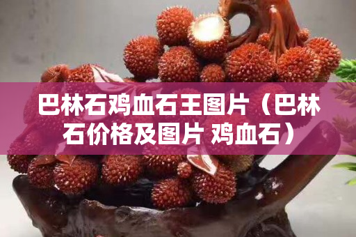 巴林石雞血石王圖片（巴林石價格及圖片 雞血石）