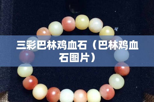 三彩巴林雞血石（巴林雞血石圖片）