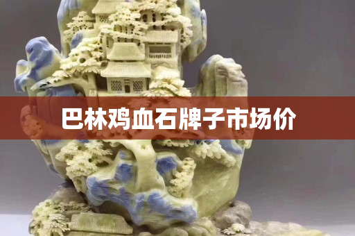 巴林雞血石牌子市場價
