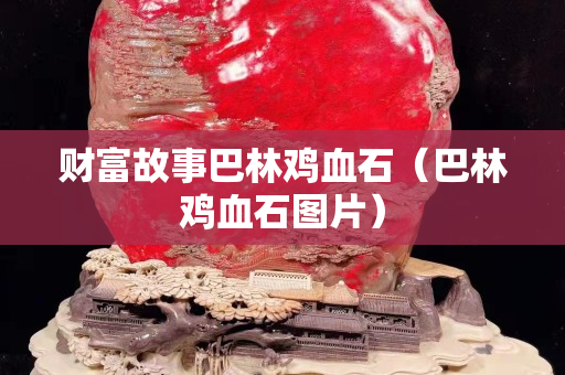財富故事巴林雞血石（巴林雞血石圖片）