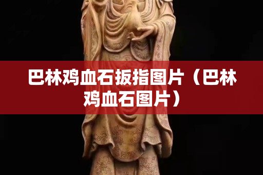 巴林雞血石扳指圖片（巴林雞血石圖片）