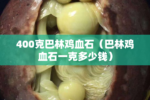 400克巴林雞血石（巴林雞血石一克多少錢）