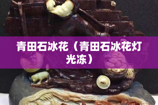 青田石冰花（青田石冰花燈光凍）