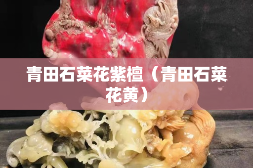 青田石菜花紫檀（青田石菜花黃）