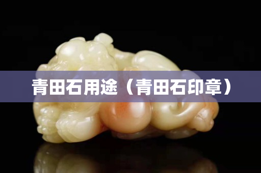 青田石用途（青田石印章）
