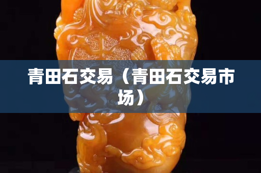 青田石交易（青田石交易市場）