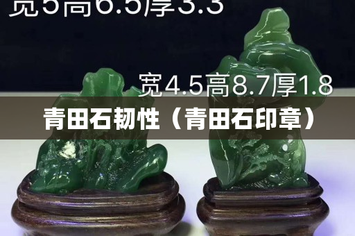青田石韌性（青田石印章）