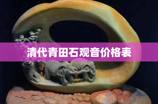 清代青田石觀音價格表