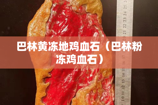 巴林黃凍地雞血石（巴林粉凍雞血石）