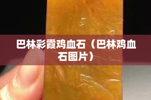 巴林彩霞雞血石（巴林雞血石圖片）