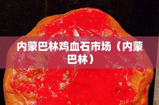 內蒙巴林雞血石市場（內蒙巴林）