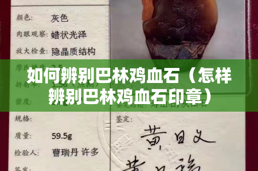 如何辨別巴林雞血石（怎樣辨別巴林雞血石印章）