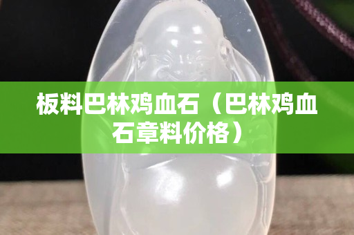 板料巴林雞血石（巴林雞血石章料價格）