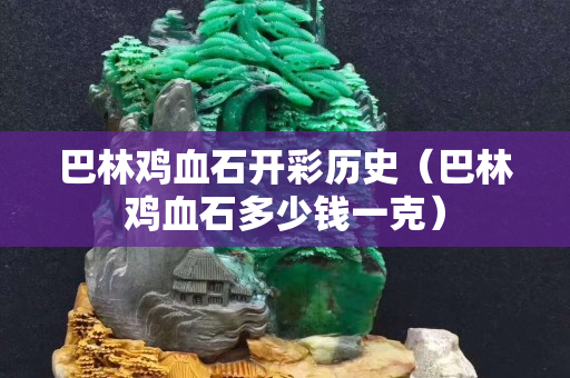 巴林雞血石開(kāi)彩歷史（巴林雞血石多少錢(qián)一克）