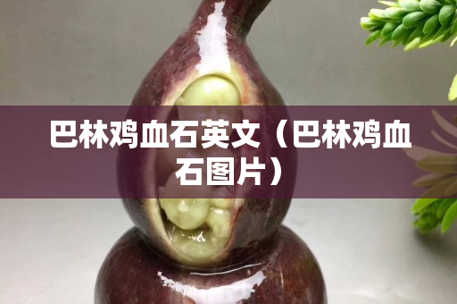 巴林雞血石英文（巴林雞血石圖片）