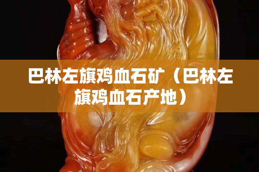 巴林左旗雞血石礦（巴林左旗雞血石產地）