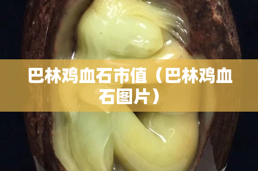 巴林雞血石市值（巴林雞血石圖片）