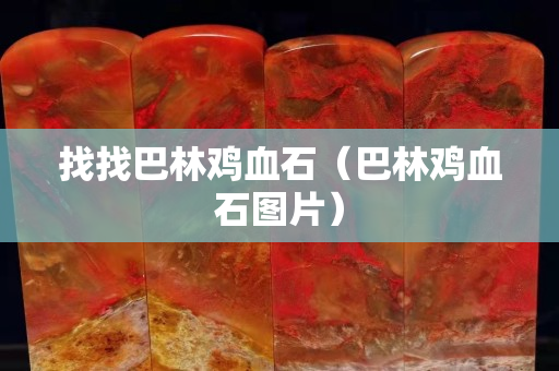 找找巴林雞血石（巴林雞血石圖片）