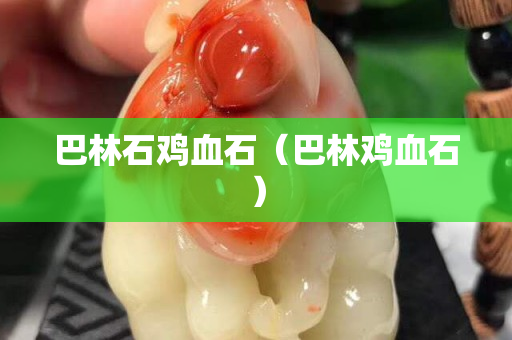 巴林石雞血石（巴林雞血石）