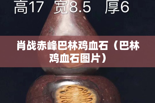 肖戰赤峰巴林雞血石（巴林雞血石圖片）