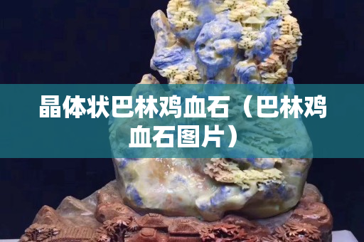 晶體狀巴林雞血石（巴林雞血石圖片）