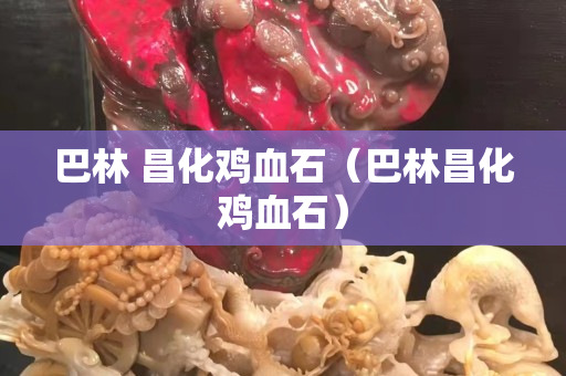 巴林 昌化雞血石（巴林昌化雞血石）