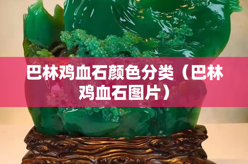 巴林雞血石顏色分類（巴林雞血石圖片）