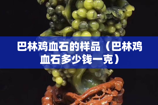 巴林雞血石的樣品（巴林雞血石多少錢一克）