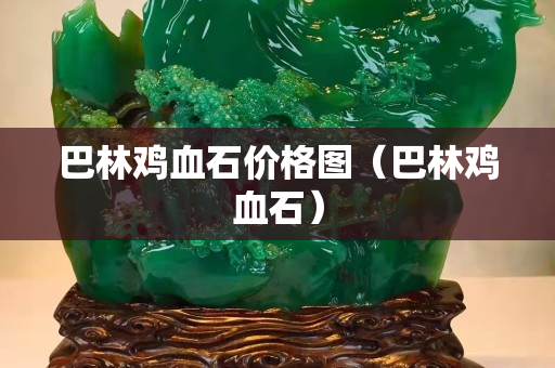 巴林雞血石價格圖（巴林雞血石）