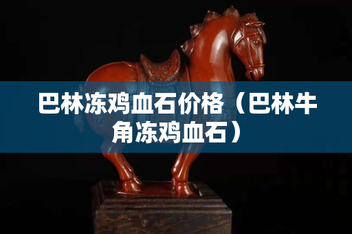 巴林凍雞血石價格（巴林牛角凍雞血石）