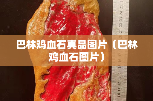 巴林雞血石真品圖片（巴林雞血石圖片）