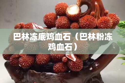 巴林凍底雞血石（巴林粉凍雞血石）