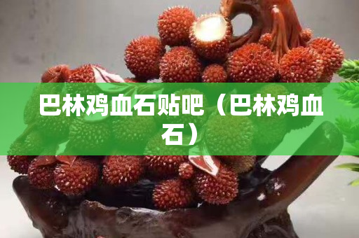 巴林雞血石貼吧（巴林雞血石）