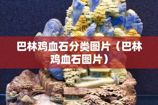 巴林雞血石分類圖片（巴林雞血石圖片）