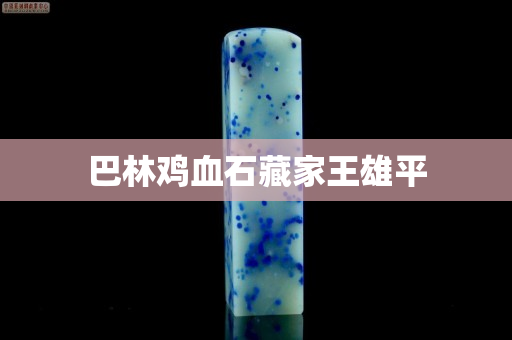 巴林雞血石藏家王雄平