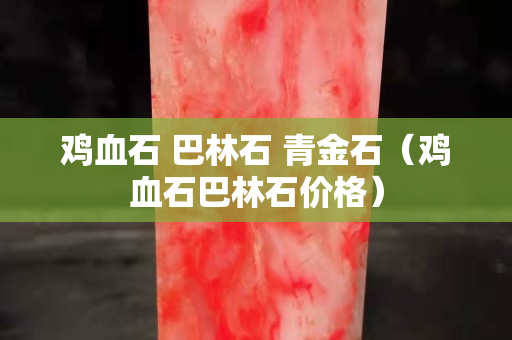 雞血石 巴林石 青金石（雞血石巴林石價(jià)格）